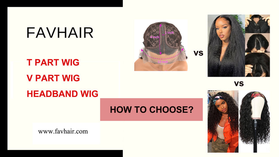 T Part Wig vs V Part Wig vs Headband Wig:How to Choose